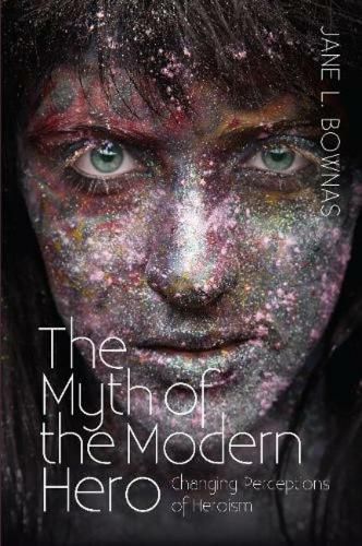 Cover image for Myth of the Modern Hero: Changing Perceptions of Heroism