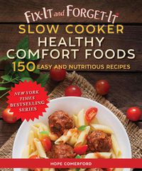 Cover image for Fix-It and Forget-It Slow Cooker Comfort Foods: 150 Healthy and Nutritious Recipes