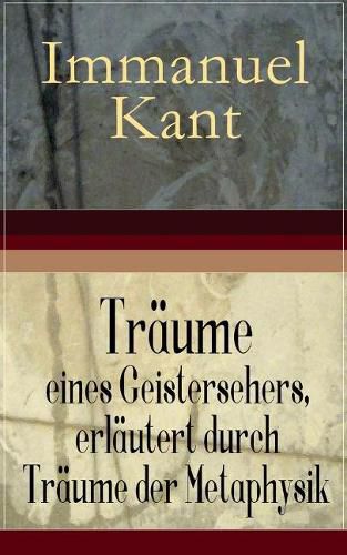 Cover image for Tr ume Eines Geistersehers, Erl utert Durch Tr ume Der Metaphysik (Vollst ndige Ausgabe)