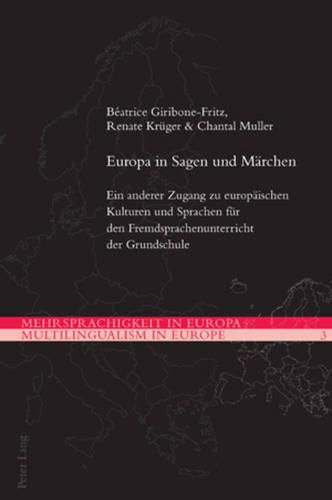 Europa in Sagen Und Maerchen: Ein Anderer Zugang Zu Europaeischen Kulturen Und Sprachen Fuer Den Fremdsprachenunterricht Der Grundschule