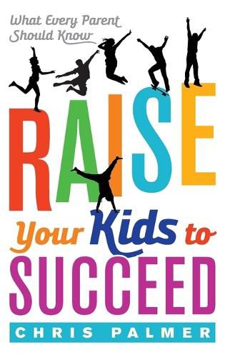 Cover image for Raise Your Kids to Succeed: What Every Parent Should Know