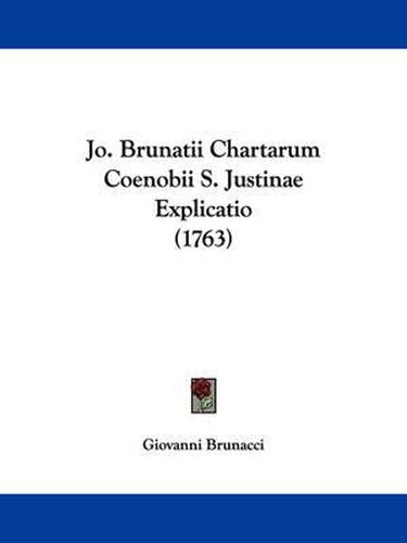 Cover image for Jo. Brunatii Chartarum Coenobii S. Justinae Explicatio (1763)