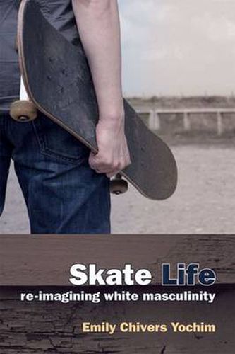 Cover image for Skate Life: Re-imagining White Masculinity