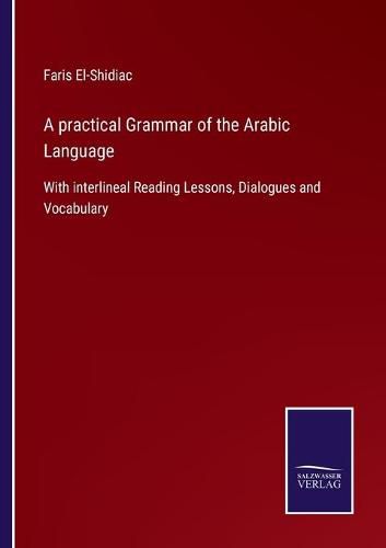 Cover image for A practical Grammar of the Arabic Language: With interlineal Reading Lessons, Dialogues and Vocabulary