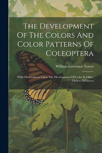 Cover image for The Development Of The Colors And Color Patterns Of Coleoptera