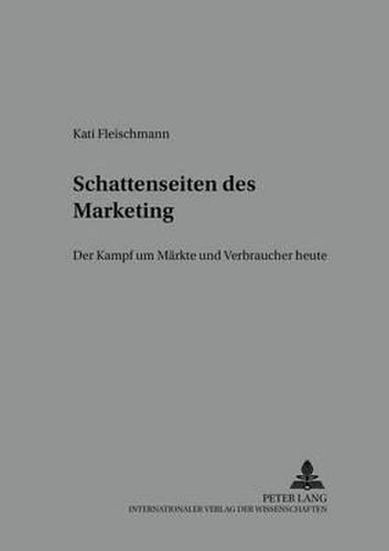 Cover image for Schattenseiten Des Marketing: Der Kampf Um Maerkte Und Verbraucher Heute