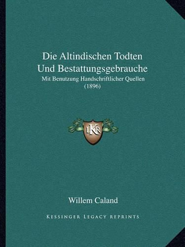 Cover image for Die Altindischen Todten Und Bestattungsgebrauche: Mit Benutzung Handschriftlicher Quellen (1896)