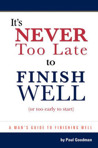 Cover image for It's Never Too Late to Finish Well: Or Too Early To Start