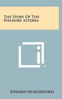 Cover image for The Story of the Waldorf Astoria