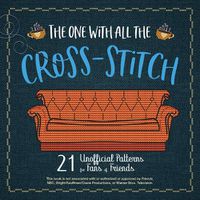 Cover image for The One With All The Cross-stitch: 21 Unofficial Patterns for Fans of Friends