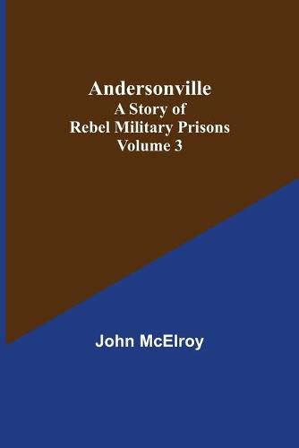 Andersonville: A Story of Rebel Military Prisons - Volume 3