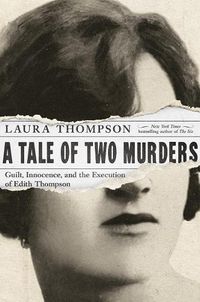 Cover image for A Tale of Two Murders: Guilt, Innocence, and the Execution of Edith Thompson