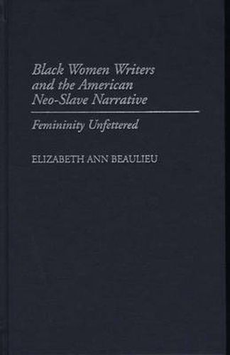 Black Women Writers and the American Neo-Slave Narrative: Femininity Unfettered