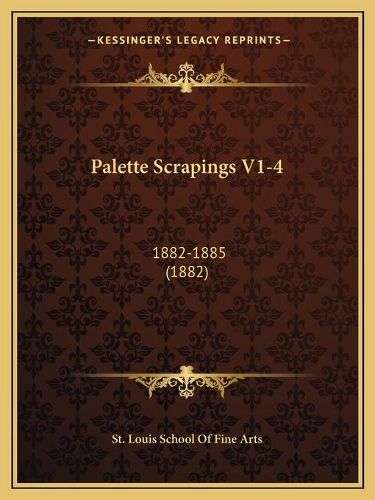 Cover image for Palette Scrapings V1-4: 1882-1885 (1882)