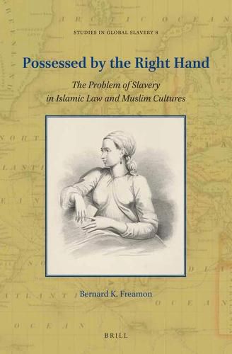 Possessed by the Right Hand: The Problem of Slavery in Islamic Law and Muslim Cultures