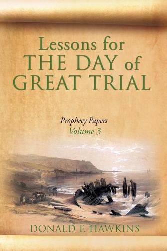 Lessons for... THE DAY of GREAT TRIAL: Prophecy Papers Volume 3