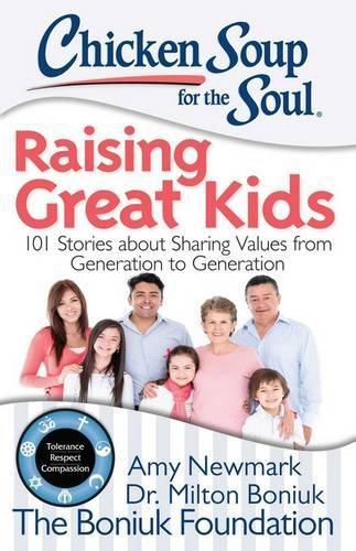 Chicken Soup for the Soul: Raising Great Kids: 101 Stories About Sharing Values from Generation to Generation