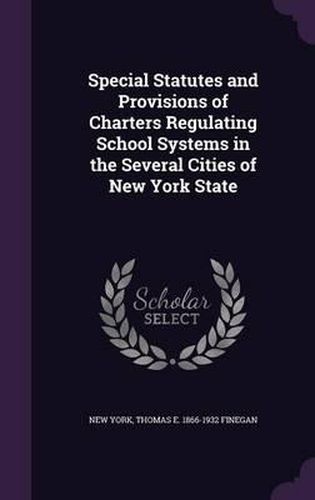 Cover image for Special Statutes and Provisions of Charters Regulating School Systems in the Several Cities of New York State