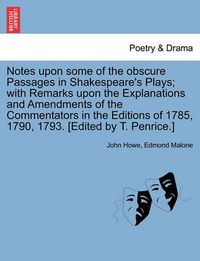 Cover image for Notes Upon Some of the Obscure Passages in Shakespeare's Plays; With Remarks Upon the Explanations and Amendments of the Commentators in the Editions of 1785, 1790, 1793. [Edited by T. Penrice.]