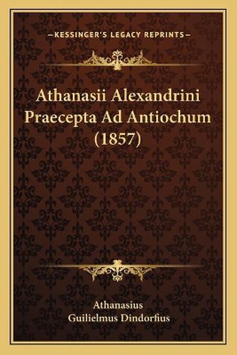 Cover image for Athanasii Alexandrini Praecepta Ad Antiochum (1857)