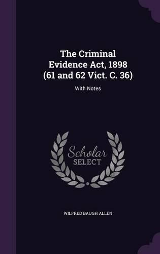 Cover image for The Criminal Evidence ACT, 1898 (61 and 62 Vict. C. 36): With Notes