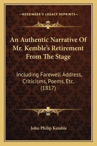 An Authentic Narrative of Mr. Kemble's Retirement from the Stage: Including Farewell Address, Criticisms, Poems, Etc. (1817)