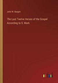 Cover image for The Last Twelve Verses of the Gospel According to S. Mark