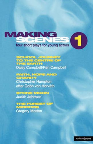 Cover image for Making Scenes 1: Short Plays for Young Actors: School Journey to the Centre of the Earth; Faith, Hope and Charity; Stone Moon; The Forest of Mirror