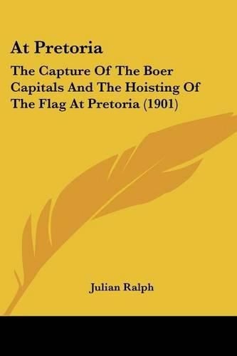 Cover image for At Pretoria: The Capture of the Boer Capitals and the Hoisting of the Flag at Pretoria (1901)