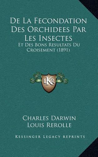 Cover image for de La Fecondation Des Orchidees Par Les Insectes: Et Des Bons Resultats Du Croisement (1891)