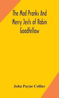 Cover image for The mad pranks and merry jests of Robin Goodfellow