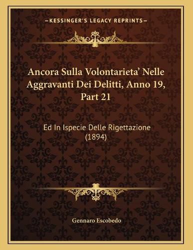 Cover image for Ancora Sulla Volontarieta' Nelle Aggravanti Dei Delitti, Anno 19, Part 21: Ed in Ispecie Delle Rigettazione (1894)