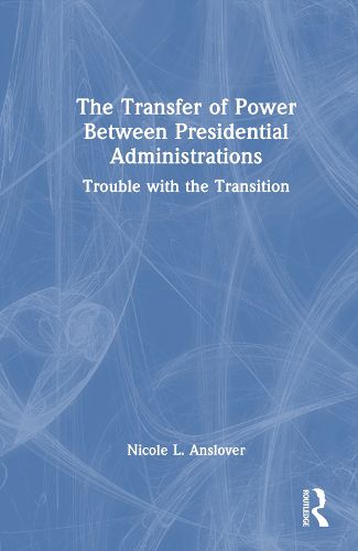 The Transfer of Power Between Presidential Administrations: Trouble with the Transition