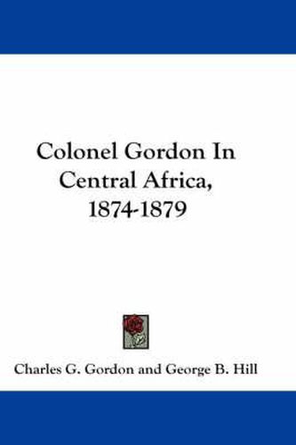 Cover image for Colonel Gordon in Central Africa, 1874-1879