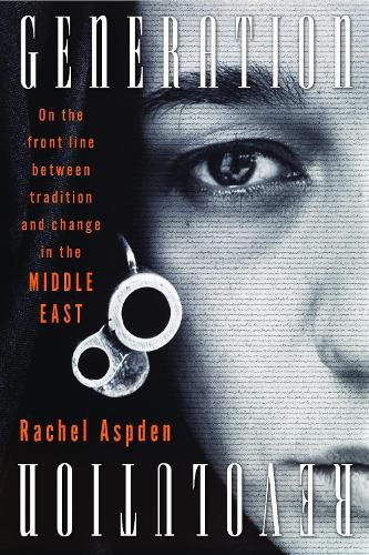 Cover image for Generation Revolution: On the Front Line Between Tradition and Change in the Middle East
