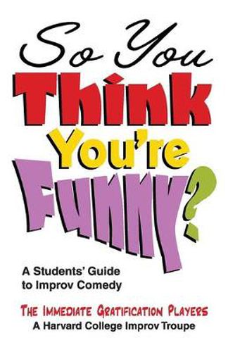 Cover image for So You Think You're Funny?: A Student's Guide to Improv Comedy