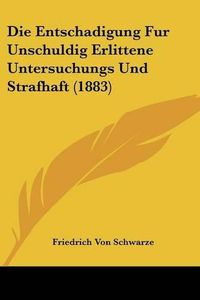 Cover image for Die Entschadigung Fur Unschuldig Erlittene Untersuchungs Und Strafhaft (1883)