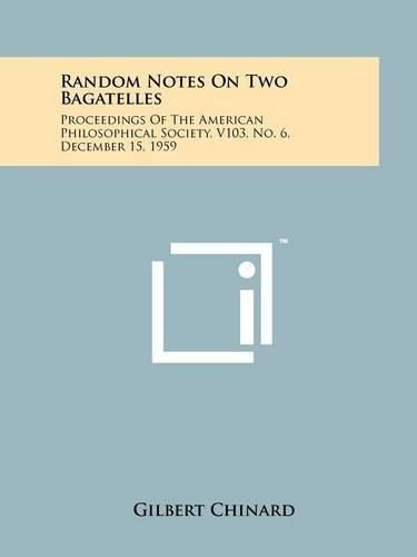 Cover image for Random Notes on Two Bagatelles: Proceedings of the American Philosophical Society, V103, No. 6, December 15, 1959