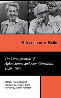 Cover image for Philosophers in Exile: The Correspondence of Alfred Schutz and Aron Gurwitsch, 1939-1959