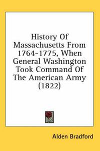 Cover image for History of Massachusetts from 1764-1775, When General Washington Took Command of the American Army (1822)