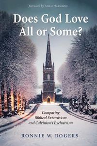 Cover image for Does God Love All or Some?: Comparing Biblical Extensivism and Calvinism's Exclusivism