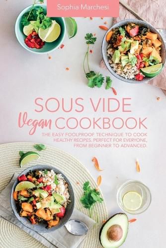 Cover image for Sous Vide Vegan Cookbook: The Easy Foolproof Technique to Cook Healthy Recipes. Perfect for Everyone, from Beginner to Advanced