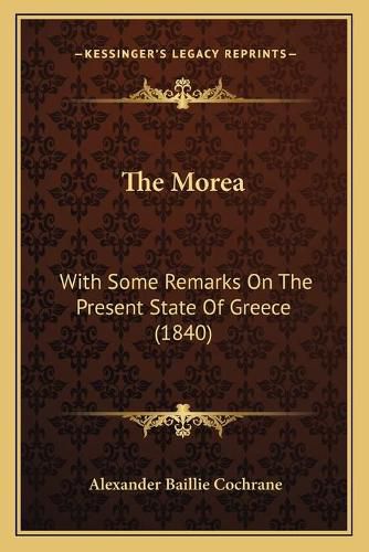 The Morea: With Some Remarks on the Present State of Greece (1840)