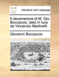 Cover image for Il Decamerone Di M. Gio. Boccaccio, Dato in Luce Da Vincenzio Martinelli.