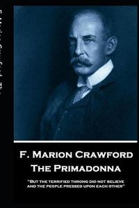 Cover image for F. Marion Crawford - The Primadonna: 'But the terrified throng did not believe, and the people pressed upon each other