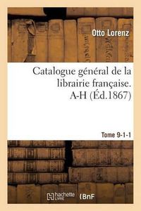 Cover image for Catalogue General de la Librairie Francaise. A-H Tome 9-1-1