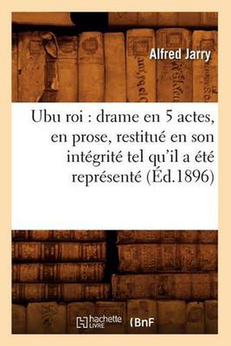 Ubu roi: drame en 5 actes, en prose, restitue en son integrite tel qu'il a ete represente (Ed.1896)