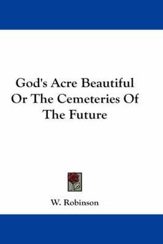 Cover image for God's Acre Beautiful or the Cemeteries of the Future