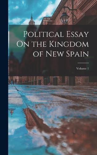 Cover image for Political Essay On the Kingdom of New Spain; Volume 1