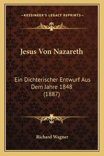 Cover image for Jesus Von Nazareth: Ein Dichterischer Entwurf Aus Dem Jahre 1848 (1887)
